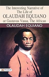 The Interesting Narrative of the Life of Olaudah Equiano, Or Gustavus Vassa, The African - Olaudah Equiano's Powerful Memoir: Delving into The Interesting Narrative of a Remarkable Life