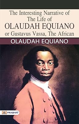 The Interesting Narrative of the Life of Olaudah Equiano, Or Gustavus Vassa, The African - Olaudah Equiano's Powerful Memoir: Delving into The Interesting Narrative of a Remarkable Life