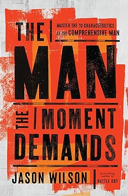 The Man the Moment Demands: Master the 10 Characteristics of the Comprehensive Man