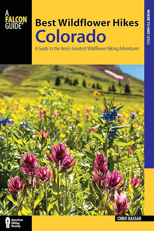 Best Wildflower Hikes Colorado: A Guide to the Area's Greatest Wildflower Hiking Adventures (Regional Hiking Series) by Christine Kassar