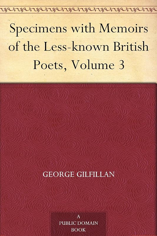 Specimens with Memoirs of the Less-known British Poets, Volume 3 by George Gilfillan