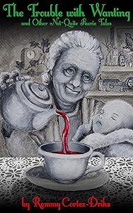 The Trouble with Wanting, and Other Not-Quite Faerie Tales by Rommy Cortez-Driks