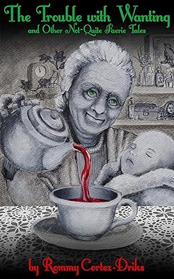 The Trouble with Wanting, and Other Not-Quite Faerie Tales