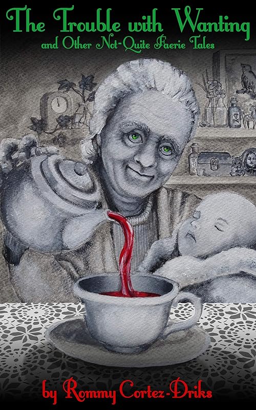 The Trouble with Wanting, and Other Not-Quite Faerie Tales by Rommy Cortez-Driks
