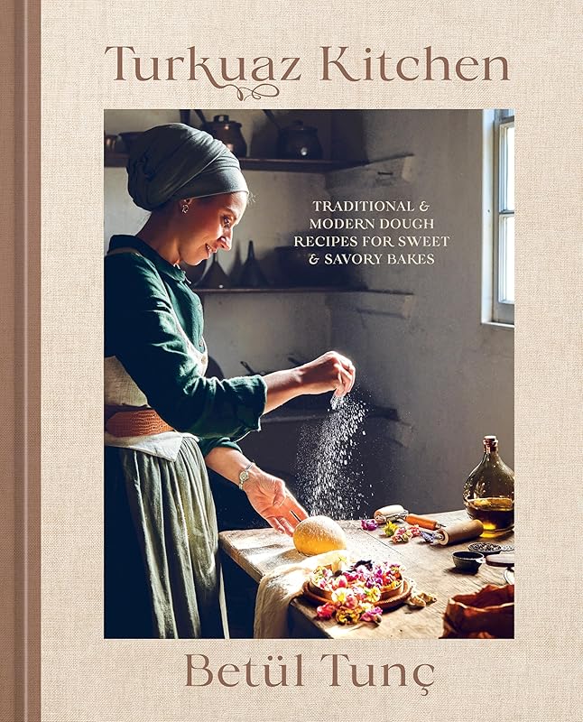 Turkuaz Kitchen: Traditional and Modern Dough Recipes for Sweet and Savory Bakes by Betül Tunç