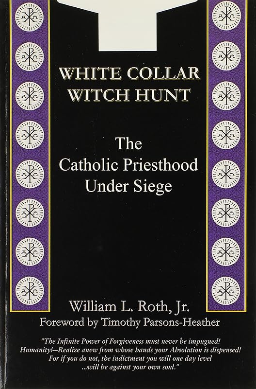 White Collar Witch Hunt - The Catholic Priesthood Under Siege by William L Roth