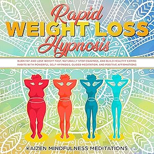 Rapid Weight Loss Hypnosis: Burn Fat and Lose Weight Fast, Naturally Stop Cravings, and Build Healthy Eating Habits With Powerful Self-Hypnosis, Guided Meditation, and Positive Affirmations by Kaizen Mindfulness Meditations