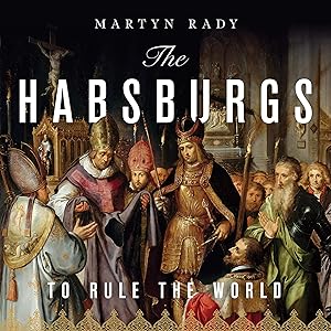 The Habsburgs: To Rule the World by Martyn Rady