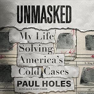 Unmasked: My Life Solving America's Cold Cases by Paul Holes