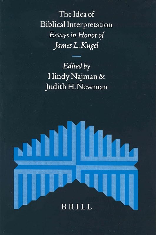 The Idea of Biblical Interpretation: Essays in Honor of James L. Kugel (SUPPLEMENTS TO THE JOURNAL FOR THE STUDY OF JUDAISM) by Hindy Najman