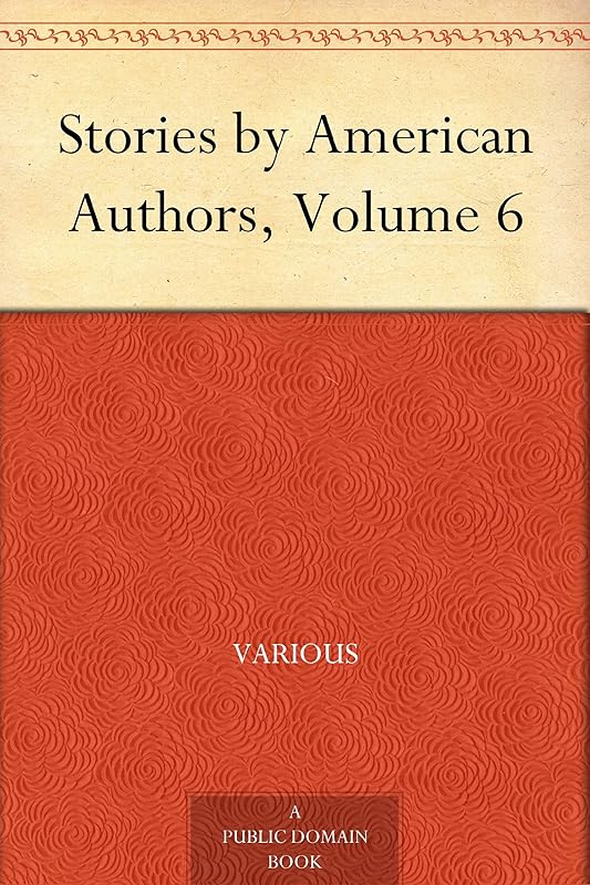 Stories by American Authors, Volume 6 by Various