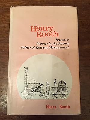 Henry Booth: Inventor, partner in the rocket and the father of railway management