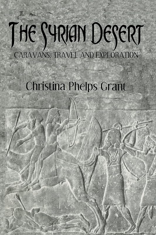 The Syrian Desert: Caravans, Travel and Exploration (Kegan Paul Arabia Library) by Professor Christina Phelps Grant
