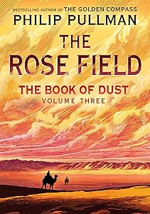 The Book of Dust: The Rose Field (Book of Dust, Volume 3) by Philip Pullman