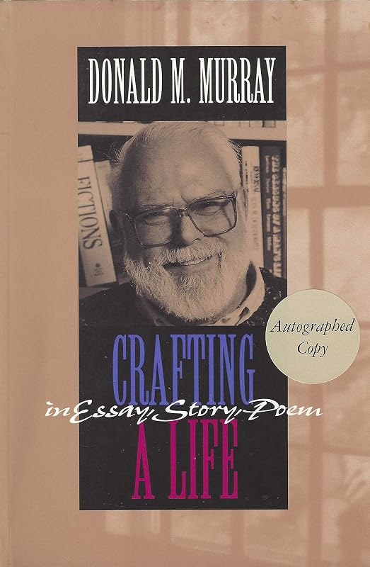 Crafting a Life in Essay, Story, Poem by Donald Murray