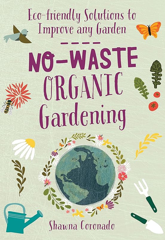 No-Waste Organic Gardening: Eco-friendly Solutions to Improve any Garden (No-Waste Gardening) by Shawna Coronado