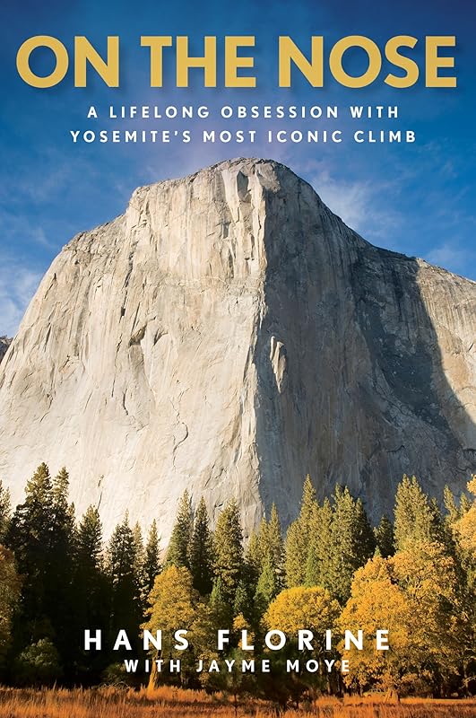 On the Nose: A Lifelong Obsession with Yosemite's Most Iconic Climb by Hans Florine