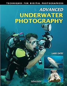 Advanced Underwater Photography: Techniques for Digital Photographers by Larry Gates
