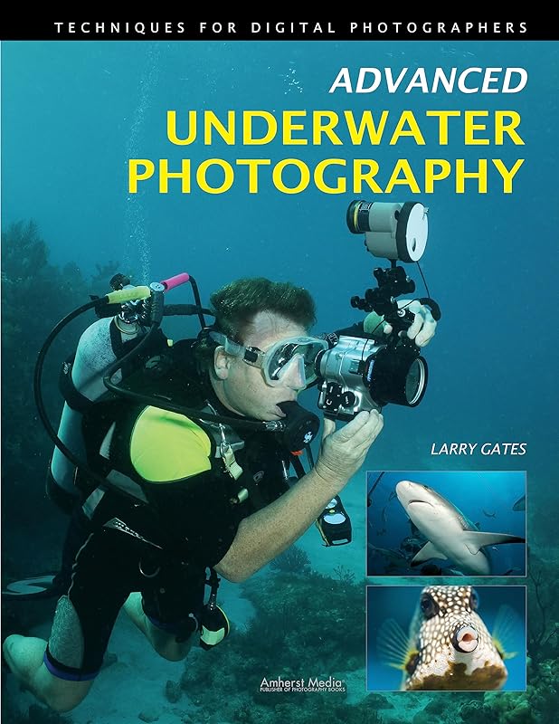 Advanced Underwater Photography: Techniques for Digital Photographers by Larry Gates