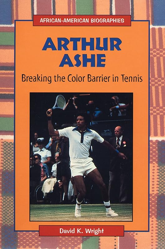 Arthur Ashe: Breaking the Color Barrier in Tennis (African-American Biographies) by David K. Wright