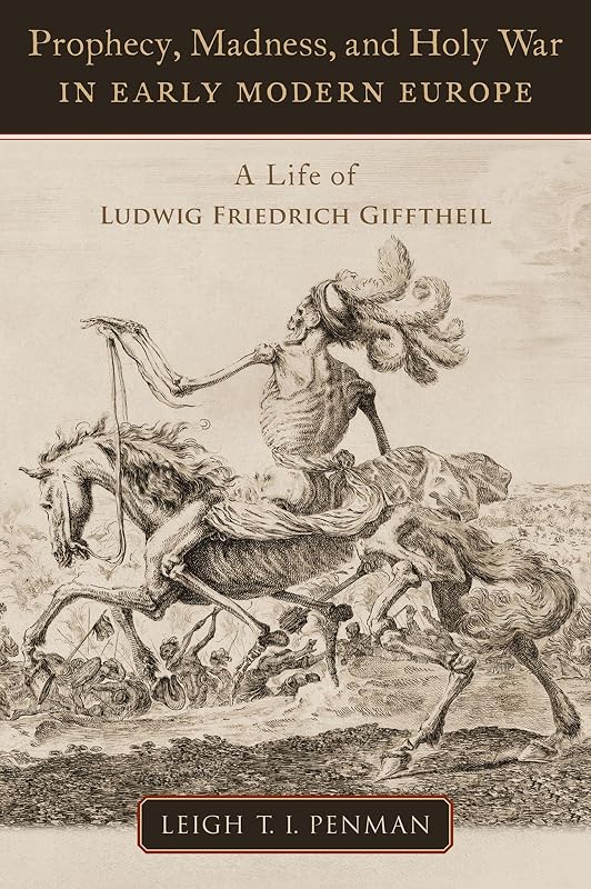 Prophecy, Madness, and Holy War in Early Modern Europe: A Life of Ludwig Friedrich Gifftheil (OXFORD STU WESTERN ESOTERICISM SERIES) by Leigh T.I. Penman