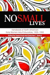 No Small Lives: Handbook of North American Early Women Adult Educators, 1925-1950 by Information Age Publishing