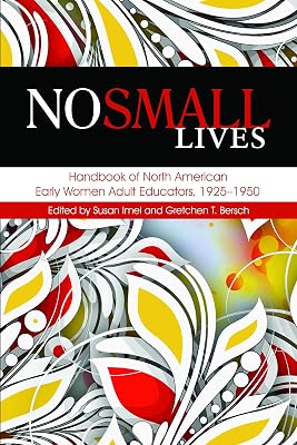 No Small Lives: Handbook of North American Early Women Adult Educators, 1925-1950