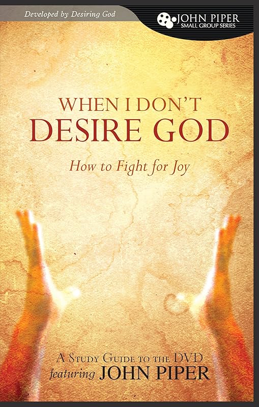 When I Don't Desire God: How To Fight for Joy (study guide developed by Desiring God) by John Piper