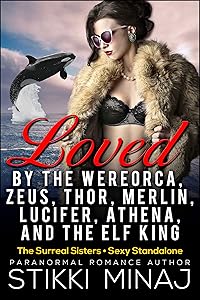Loved by the Wereorca, Zeus, Thor, Merlin, Lucifer, Athena, and the Elf King by Stikki Minaj