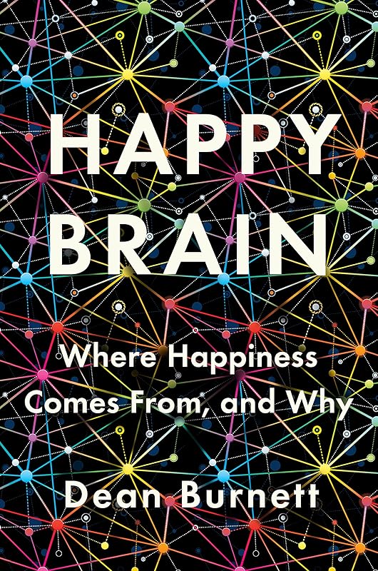 Happy Brain: Where Happiness Comes From, and Why by Dean Burnett