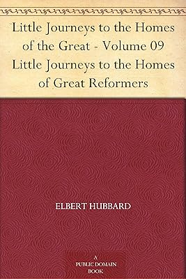 Little Journeys to the Homes of the Great - Volume 09 Little Journeys to the Homes of Great Reformers