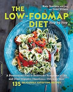 The Low-FODMAP Diet Step by Step: A Personalized Plan to Relieve the Symptoms of IBS and Other Digestive Disorders -- with More Than 130 Deliciously Satisfying Recipes by Kate Scarlata