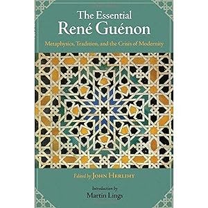 The Essential Rene Guenon: Metaphysics, Tradition, and the Crisis of Modernity by Rene Guenon