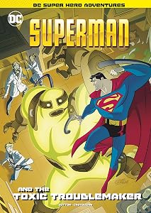 Superman and the Toxic Troublemaker (DC Super Hero Adventures) by Laurie S. Sutton