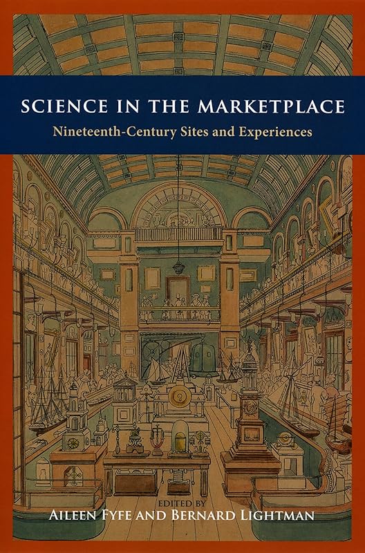 Science in the Marketplace: Nineteenth-Century Sites and Experiences by Aileen Fyfe