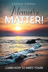 Memoirs Matter!: Learn How to Write Yours by Connie Czepiel