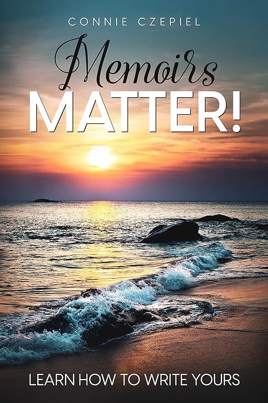 Memoirs Matter!: Learn How to Write Yours by Connie Czepiel