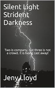 Silent Light Strident Darkness: Two is company, but three is not a crowd. It is being cast away! by Jeny Lloyd