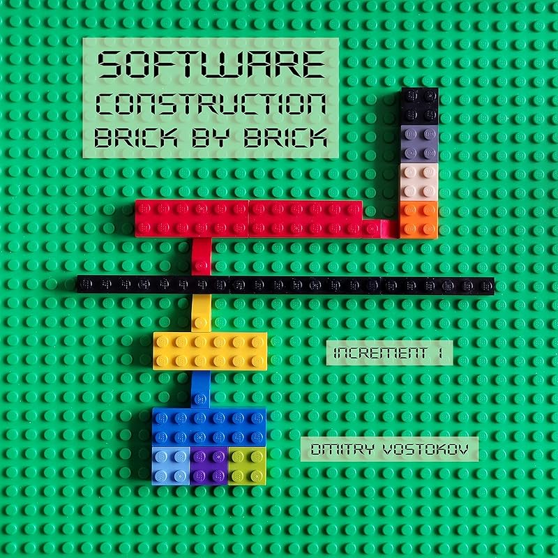 Software Construction Brick by Brick, Increment 1: Using LEGO® to Teach Software Architecture, Design, Implementation, Internals, Diagnostics, Debugging, ... and Security (Visual Software Construction) by Dmitry Vostokov