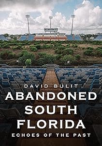Abandoned South Florida: Echoes of the Past (America Through Time) by David Bulit