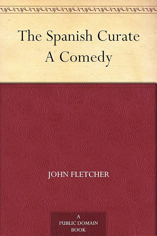The Spanish Curate A Comedy by Francis Beaumont