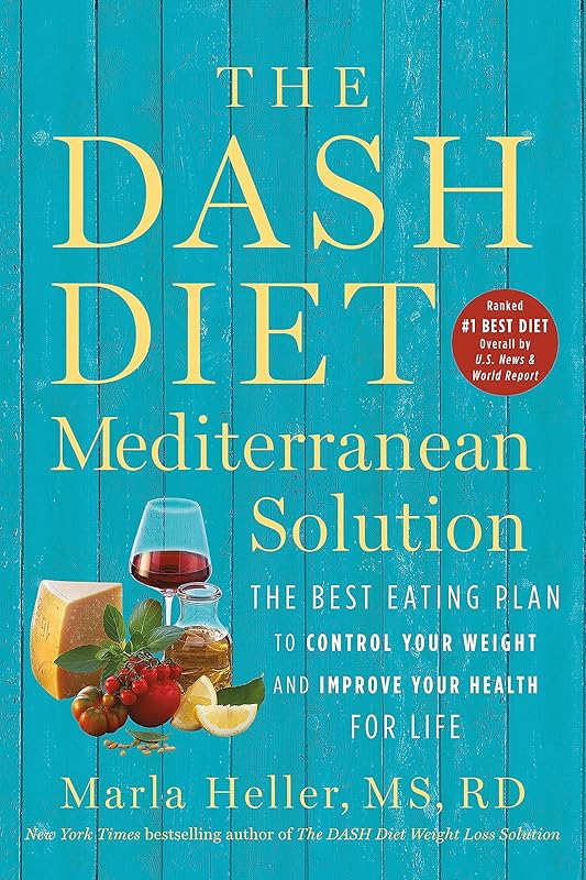 The DASH Diet Mediterranean Solution: The Best Eating Plan to Control Your Weight and Improve Your Health for Life (A DASH Diet Book) by Marla Heller