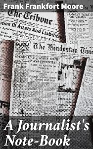 A Journalist's Note-Book: Insightful Reflections on Journalism in the Late 19th Century by Frank Frankfort Moore