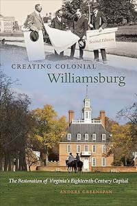 Creating Colonial Williamsburg: The Restoration of Virginia's Eighteenth-Century Capital by Anders Greenspan