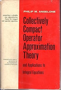 Collectively compact operator approximation theory and applications to integral equations by Philip M Anselone