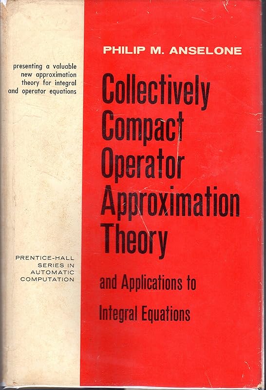 Collectively compact operator approximation theory and applications to integral equations by Philip M Anselone