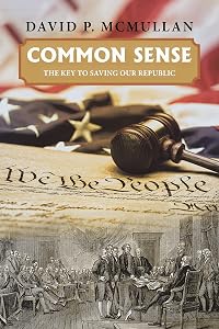 Common Sense: The Key to Saving Our Republic by David P. McMullan