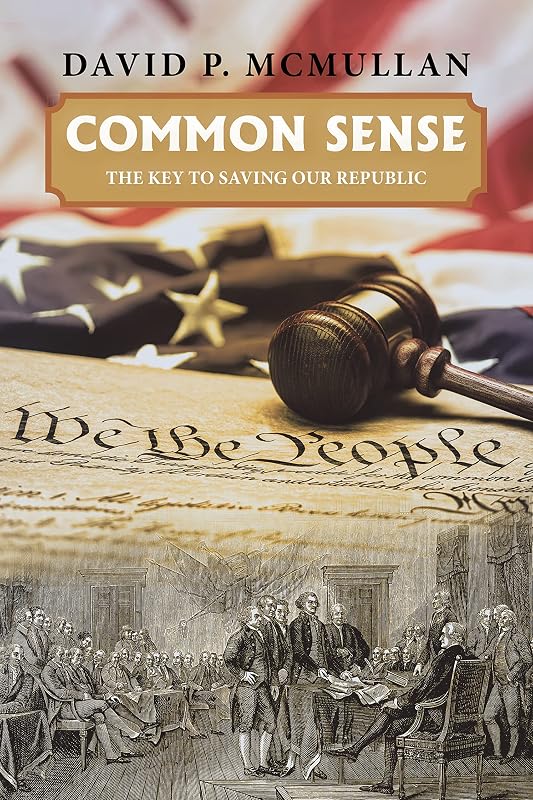 Common Sense: The Key to Saving Our Republic by David P. McMullan