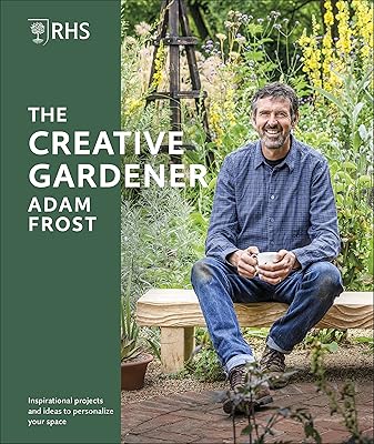 RHS The Creative Gardener: Inspiration and Advice to Create the Space You Want