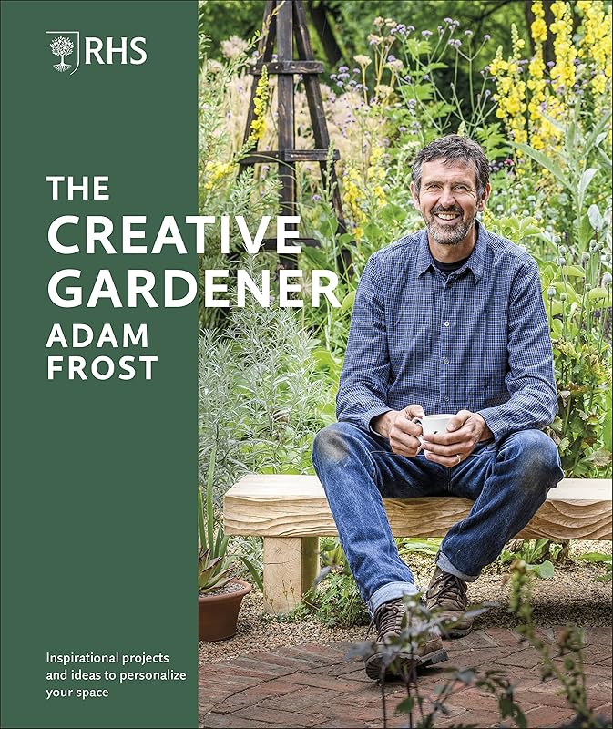 RHS The Creative Gardener: Inspiration and Advice to Create the Space You Want by Adam Frost